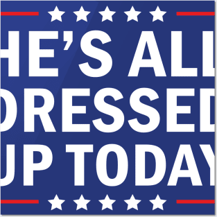 He’s All Dressed Up Today, Funny President Trump Saying Posters and Art